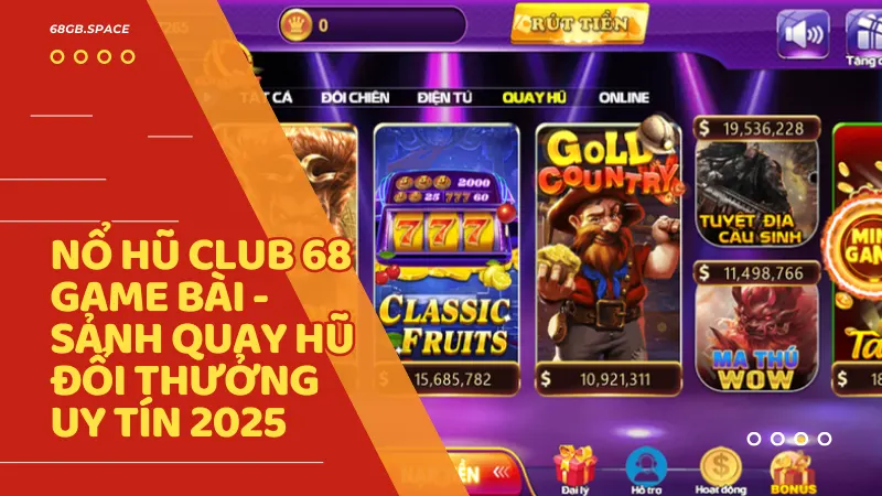 Nổ Hũ Club 68 Game Bài - Sảnh quay hũ đổi thưởng uy tín 2026